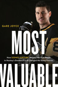 Download free books online for iphone Most Valuable: How Sidney Crosby Became the Best Player in Hockey's Greatest Era and Changed the Game Forever by Gare Joyce