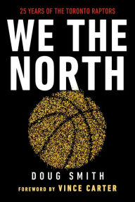 Title: We the North: 25 Years of the Toronto Raptors, Author: Doug Smith