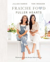 Title: Fraiche Food, Fuller Hearts: Wholesome Everyday Recipes Made With Love, Author: Jillian Harris