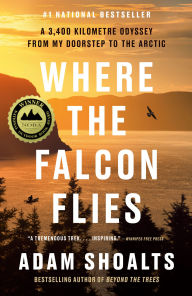 Title: Where the Falcon Flies: A 3,400 Kilometre Odyssey From My Doorstep to the Arctic, Author: Adam Shoalts
