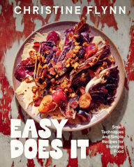 Title: Easy Does It: Smart Techniques and Simple Recipes for Stunning Food, Author: Christine Flynn