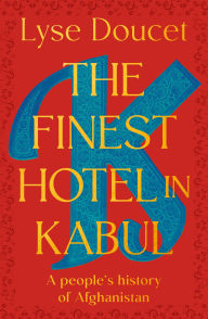 Title: The Finest Hotel in Kabul: A People's History of Afghanistan, Author: Lyse Doucet