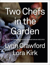 Title: Two Chefs in the Garden: Over 150 Garden-Inspired Vegetarian Recipes, Author: Lynn Crawford