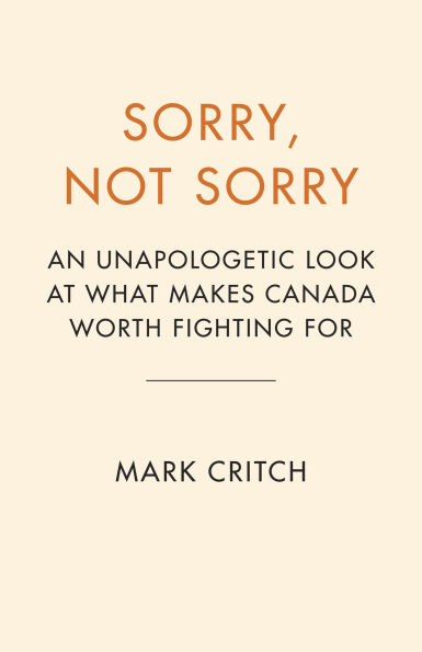 Sorry, Not Sorry: An Unapologetic Look at What Makes Canada Worth Fighting For