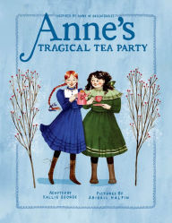 Title: Anne's Tragical Tea Party: Inspired by Anne of Green Gables, Author: Kallie George