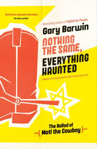 Title: Nothing the Same, Everything Haunted: The Ballad of Motl the Cowboy, Author: Gary Barwin
