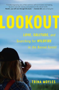 Title: Lookout: Love, Solitude, and Searching for Wildfire in the Boreal Forest, Author: Trina Moyles