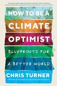 Title: How to Be a Climate Optimist: Blueprints for a Better World, Author: Chris Turner