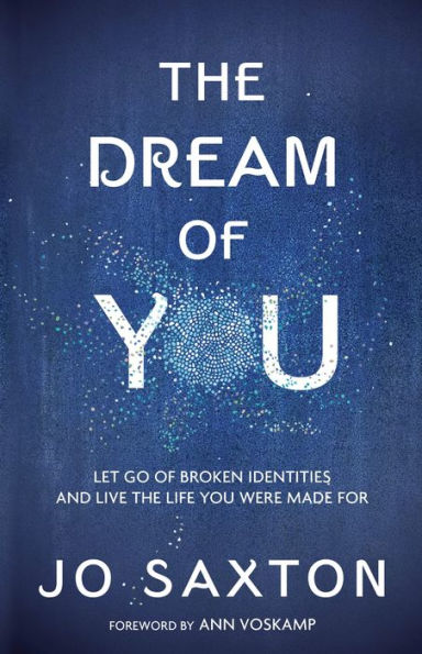 The Dream of You: Let Go of Broken Identities and Live the Life You Were Made For