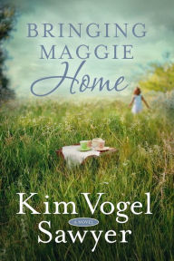 Title: Bringing Maggie Home: A Novel, Author: Kim Vogel Sawyer