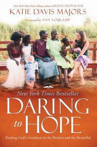 Title: Daring to Hope: Finding God's Goodness in the Broken and the Beautiful, Author: Katie Davis Majors