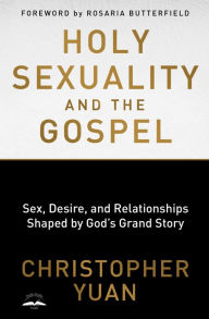Title: Holy Sexuality and the Gospel: Sex, Desire, and Relationships Shaped by God's Grand Story, Author: Christopher Yuan