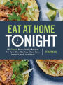 Eat at Home Tonight: 101 Simple Busy-Family Recipes for Your Slow Cooker, Sheet Pan, Instant Pot®, and More: A Cookbook