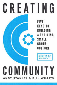 Title: Creating Community, Revised & Updated Edition: Five Keys to Building a Thriving Small Group Culture, Author: Andy Stanley