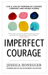 Title: Imperfect Courage: Live a Life of Purpose by Leaving Comfort and Going Scared, Author: Jessica Honegger