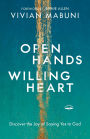 Open Hands, Willing Heart: Discover the Joy of Saying Yes to God