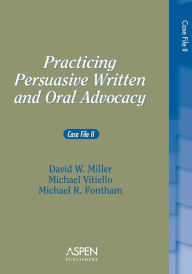 Title: Practicing Persuasive Written & Oral Advocacy: Case File II / Edition 1, Author: David W. Miller