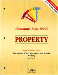 Casenote Legal Briefs: Property, Keyed to Dukeminier, Krier, Alexander, and Schill's Property, 6th Ed. / Edition 3