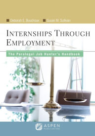 Title: Internships through Employment: The Paralegal Job Hunter's Handbook / Edition 1, Author: Deborah E. Bouchoux