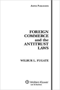 Title: Foreign Commerce and the Antitrust Laws, Fifth Edition / Edition 5, Author: Wilbur L. Fugate