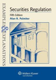 Title: Examples & Explanations: Securities Regulation, 5th Ed. / Edition 5, Author: Palmiter