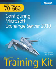 Title: MCTS Self-Paced Training Kit (Exam 70-662): Configuring Microsoft Exchange Server 2010: Configuring Microsoft Exchange Server 2010, Author: Ian McLean