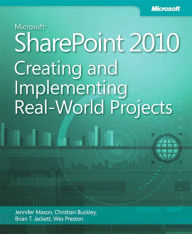 Microsoft SharePoint 2010 Creating and Implementing Real World Projects: Creating and Implementing Real World Projects