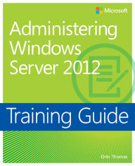 Training Guide: Administering Windows Server 2012