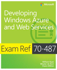 Title: Exam Ref 70-487 Developing Windows Azure and Web Services (MCSD), Author: William Ryan