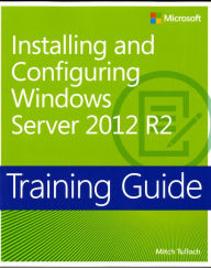 Title: Training Guide Installing and Configuring Windows Server 2012 R2 (MCSA), Author: Mitch Tulloch