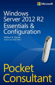 Title: Windows Server 2012 R2 Pocket Consultant Volume 1: Essentials & Configuration, Author: William Stanek