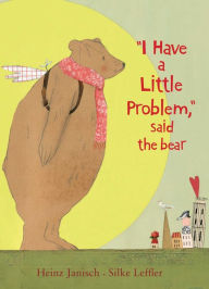 Title: I Have a Little Problem, Said the Bear, Author: Heinz Janisch