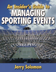 Title: An Insider's Guide to Managing Sporting Events / Edition 1, Author: Jerry Solomon