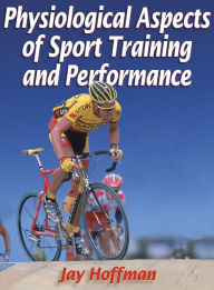 Title: Physiological Aspects of Sport Training and Performance / Edition 1, Author: Jay Hoffman
