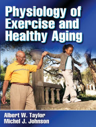 Title: Physiology of Exercise and Healthy Aging / Edition 1, Author: Albert W. Taylor