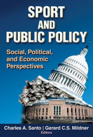 Title: Sport and Public Policy: Social, Political, and Economic Perspectives / Edition 1, Author: Charles A. Santo