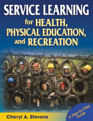 Title: Service Learning for Health, Physical Education, and Recreation: A Step-by-Step Guide / Edition 1, Author: Cheryl Stevens