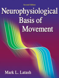 Title: Neurophysiological Basis of Movement - 2nd Edition / Edition 2, Author: Mark Latash