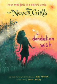 Title: A Dandelion Wish (Disney: The Never Girls Series #3), Author: Kiki Thorpe