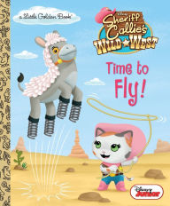 Title: Time to Fly! (Disney Junior: Sheriff Callie's Wild West), Author: Andrea Posner-Sanchez