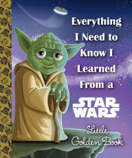 Title: Everything I Need to Know I Learned From a Star Wars Little Golden Book (Star Wars), Author: Geof Smith
