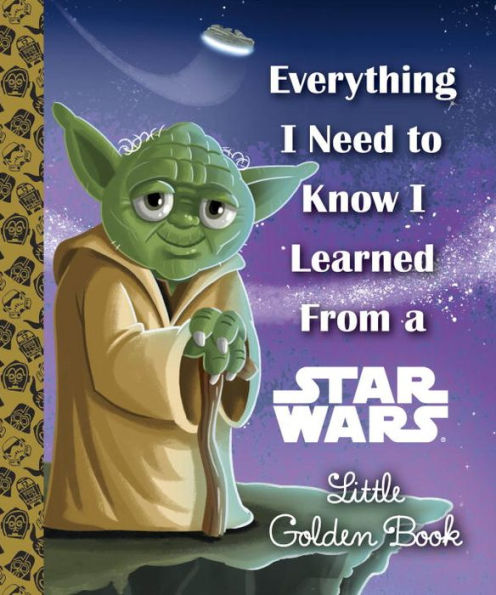 Everything I Need to Know I Learned From a Star Wars Little Golden Book (Star Wars)