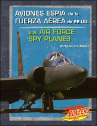 Title: Aviones Espía de la Fuerza Aérea de EE.UU./U.S. Air Force Spy Planes, Author: Carrie A. Braulick