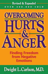 Overcoming Hurts And Anger: Finding Freedom from Negative Emotions
