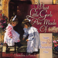 Title: What Little Girls Are Made Of: Sugar, Spice, and Everything Nice, Author: Sandra Kuck