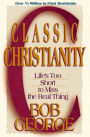 Classic Christianity: Life's Too Short to Miss the Real Thing