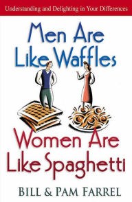 Title: Men Are like Waffles - Women Are like Spaghetti: Understanding and Delighting in Your Differences, Author: Bill Farrel