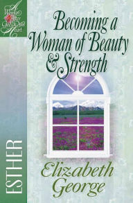 Title: Becoming a Woman of Beauty and Strength: Esther, Author: Elizabeth George (2)