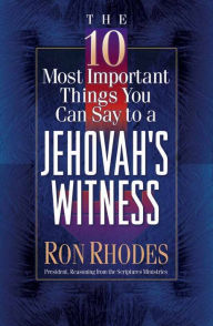Title: The 10 Most Important Things You Can Say to a Jehovah's Witness, Author: Ron Rhodes
