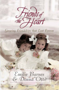 Friends of the Heart: Growing Friendships That Last Forever